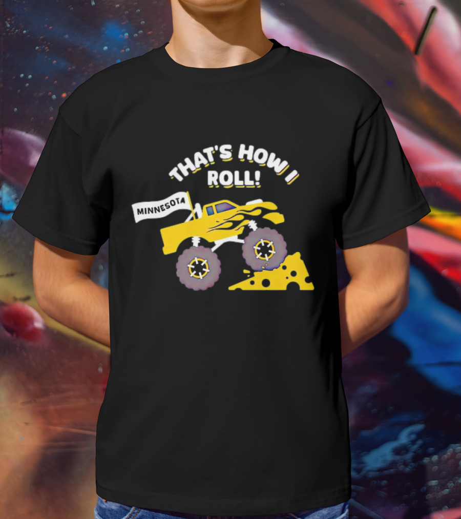 That's How I Roll Minnesota Monster Truck Cheese Wheel T-Shirt