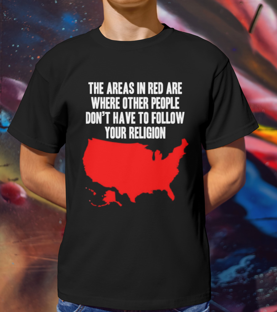 The Areas In Red Are Where Other People Don’t Have To Follow Your Religion Map USA T-Shirt