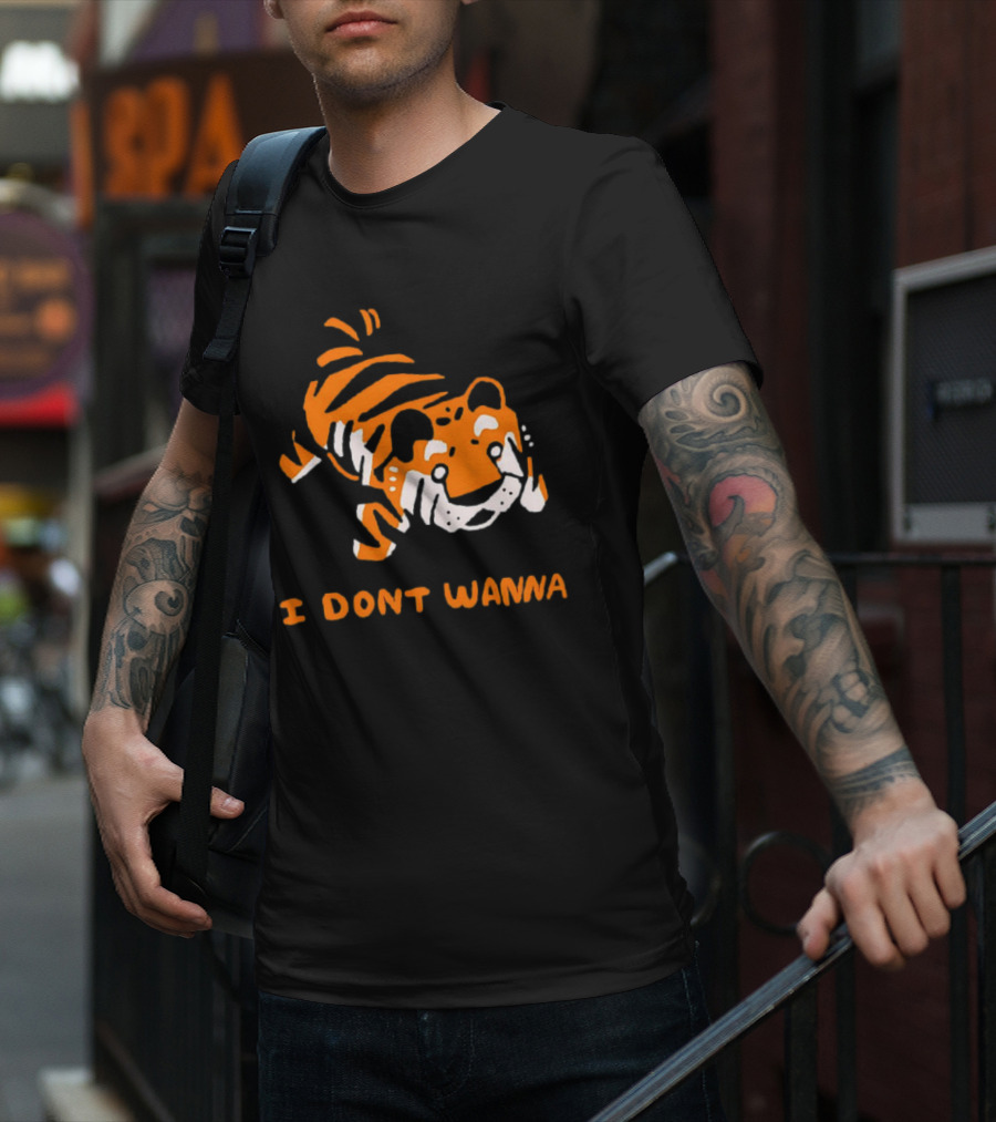 Tiger I Don’t Wanna T-Shirt