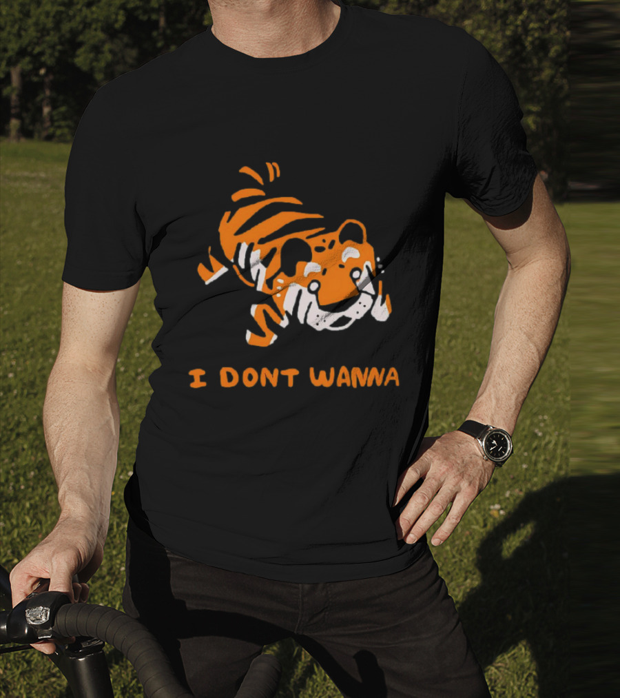 Tiger I Don’t Wanna T-Shirt
