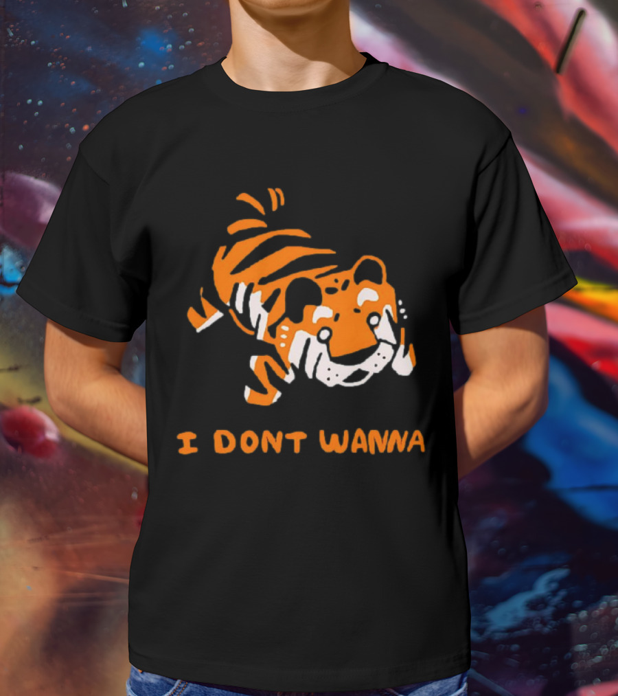Tiger I Don’t Wanna T-Shirt