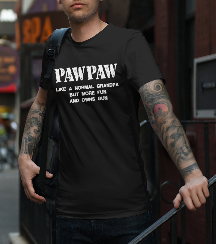 Paw Paw Like A Normal Grandpa But More Fun And Owns Gun T-Shirt