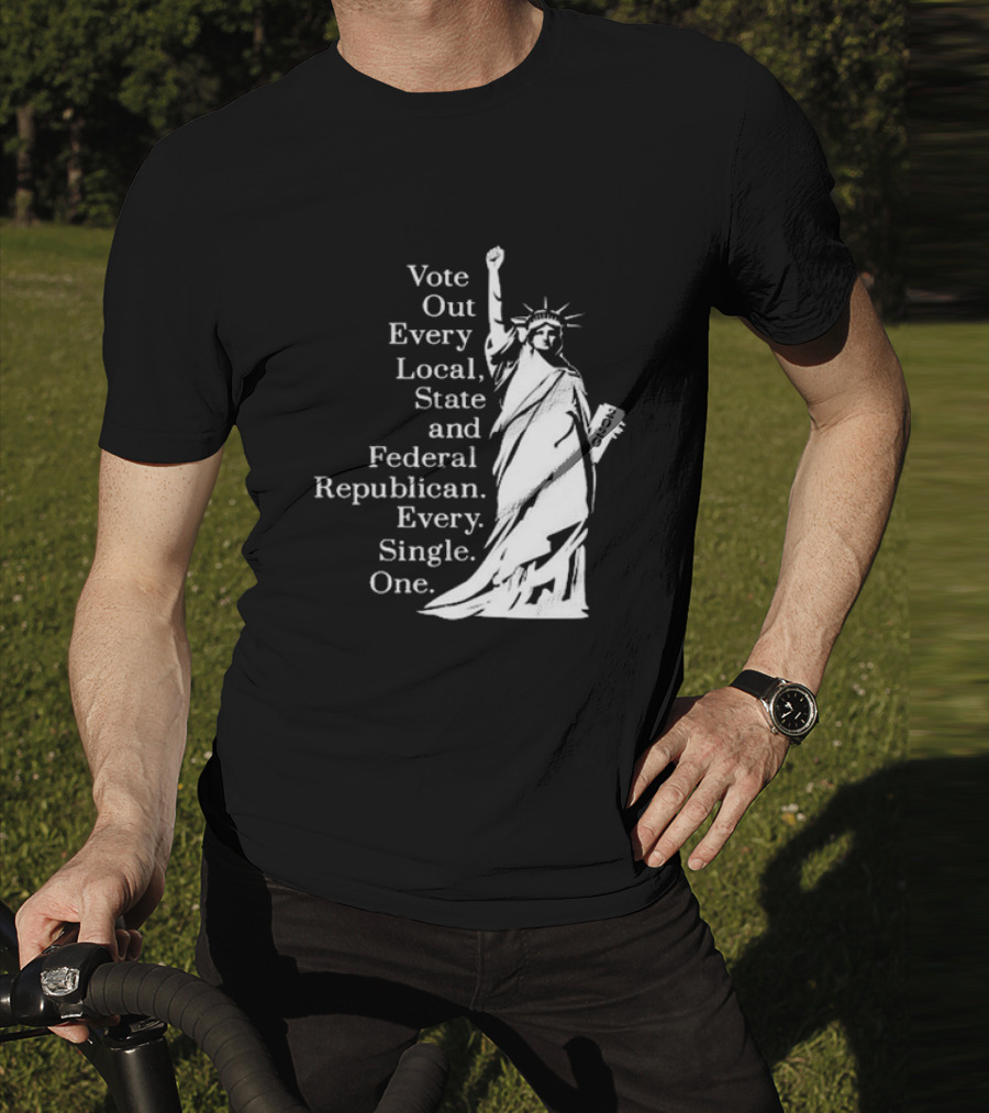 Vote Out Every Local State And Federal Republican Liberty Statue T-Shirt