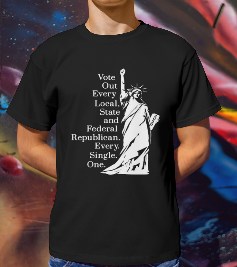 Vote Out Every Local State And Federal Republican Liberty Statue T-Shirt