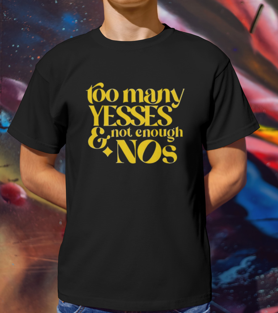 Dear Silas Too Many Yesses And Not Enough Nos T-Shirt