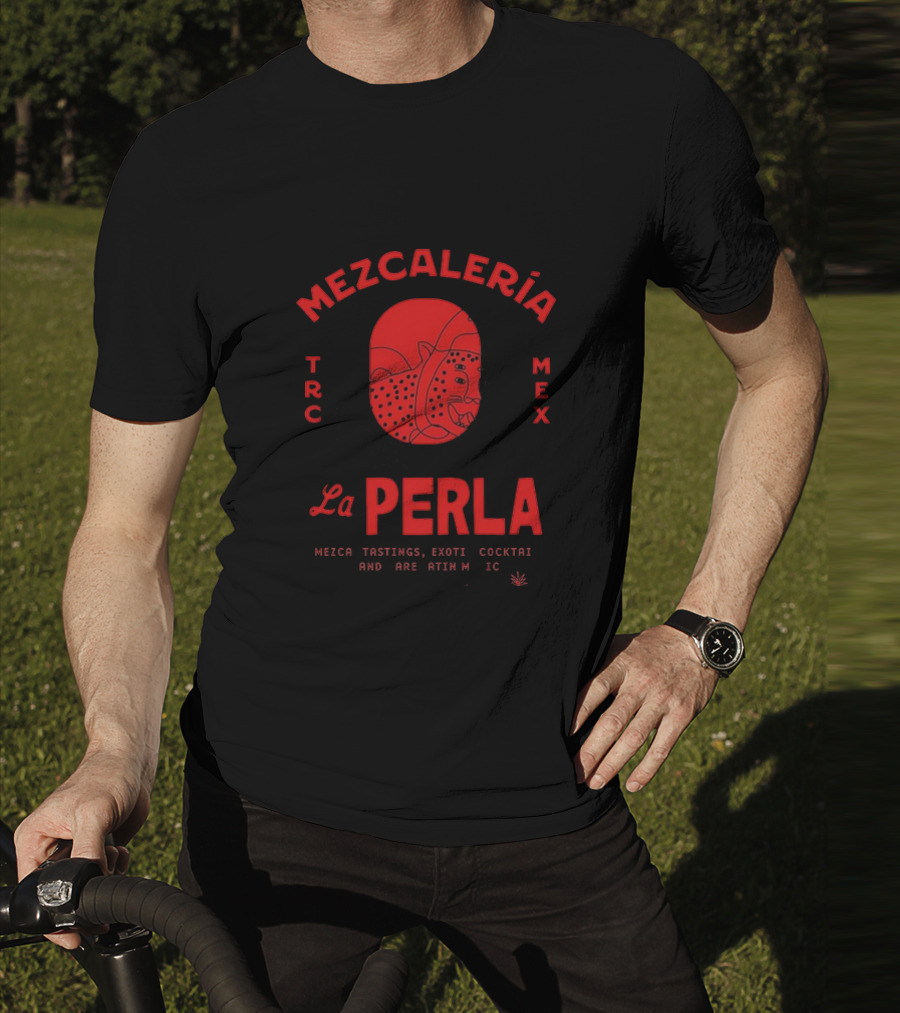 Mezcaleria La Perla TRC MEX Mezcal Tastings Exotic Cocktails Rare Latin Music Coahuila Mexico T-Shirt