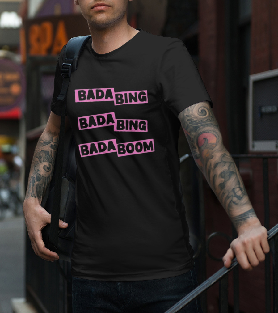 Bada Bing Bada Bing Bada Boom T-Shirt