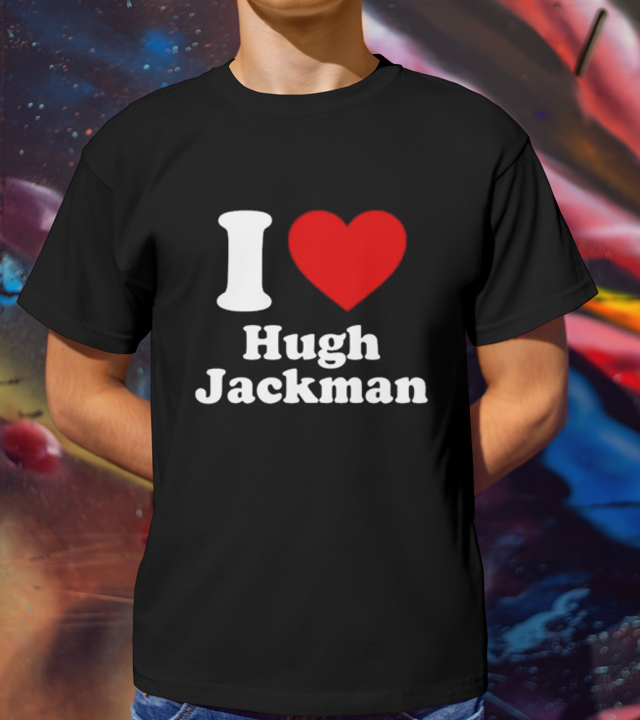 I Love Hugh Jackman T-Shirt