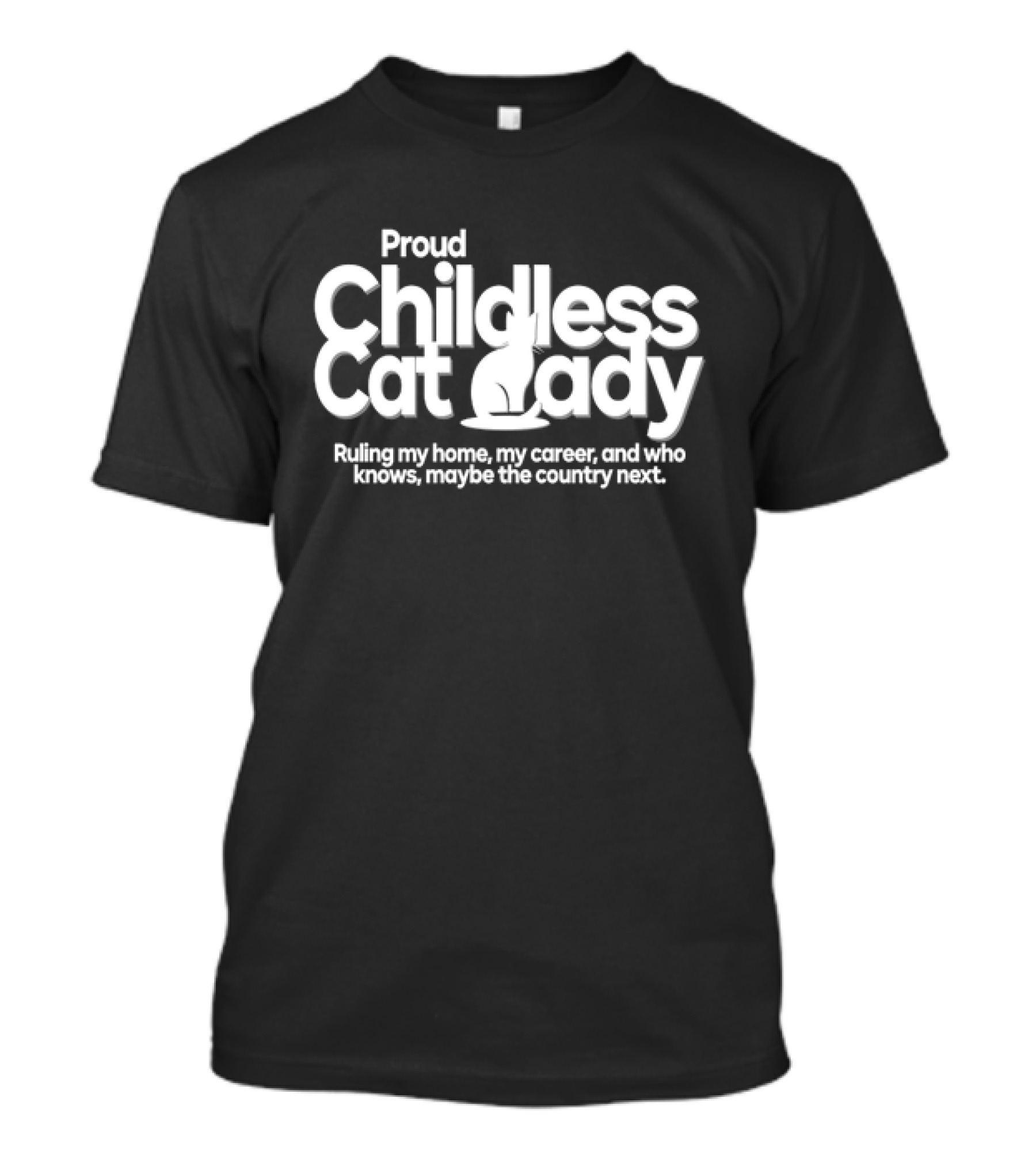 Proud Childless Cat Lady Ruling My Home My Career Maybe The Country Next T-Shirt