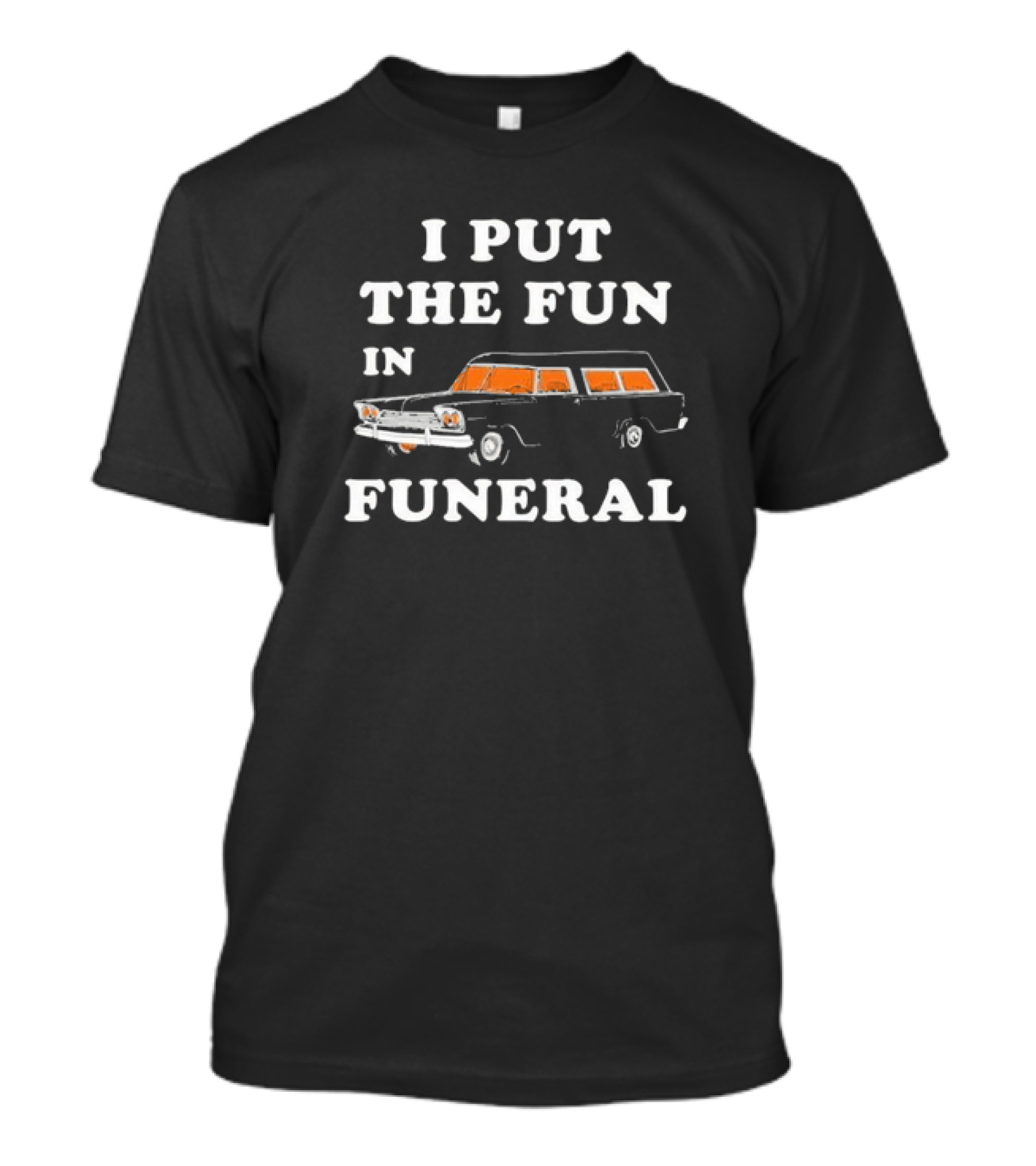 I Put The Fun In Funeral Hearse Humor T-Shirt