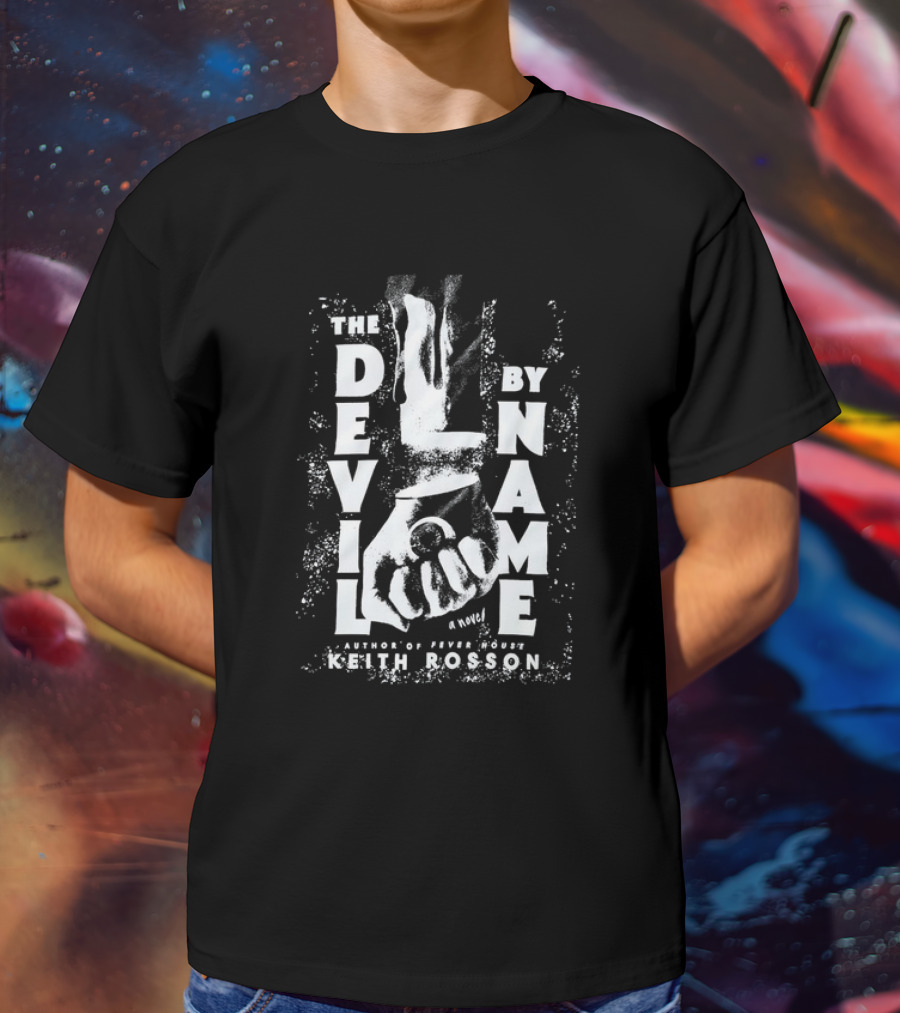 The Devil By Name A Novel Author Of Fever House Keith Rosson T-Shirt