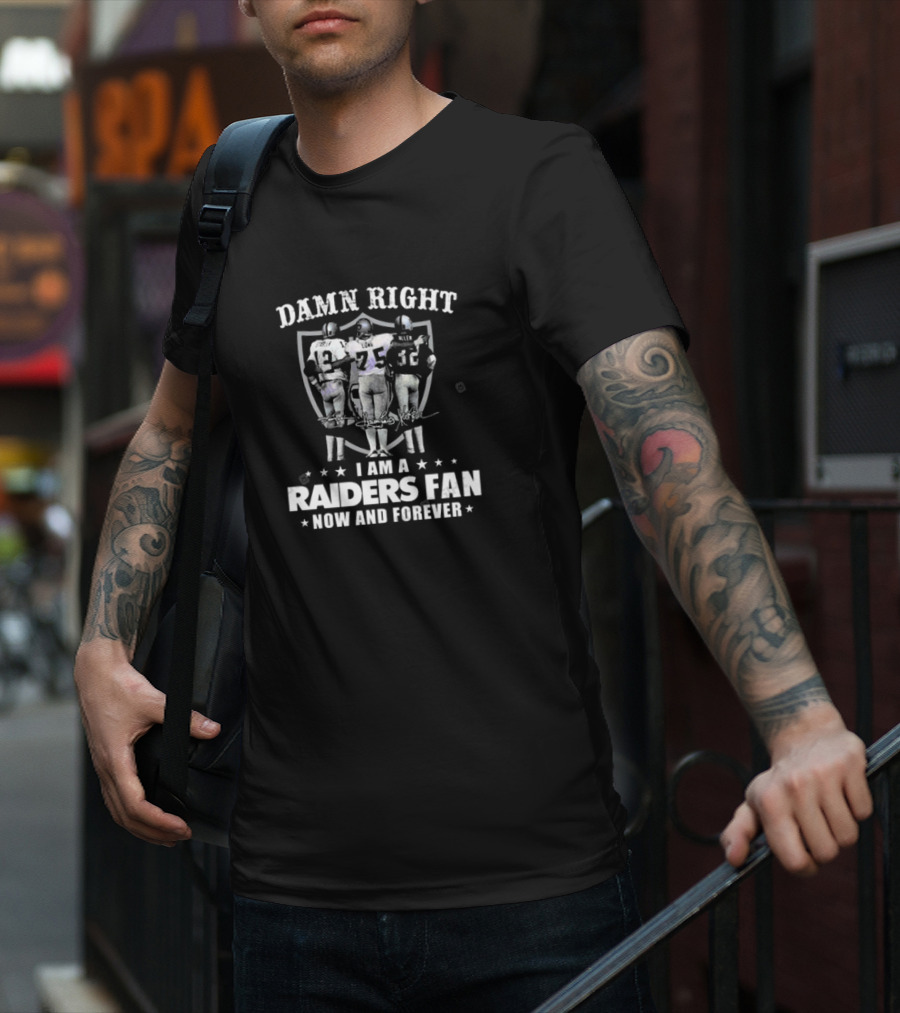 Damn Right I Am A Raiders Fan Now And Forever Raiders Players Signatures T-Shirt