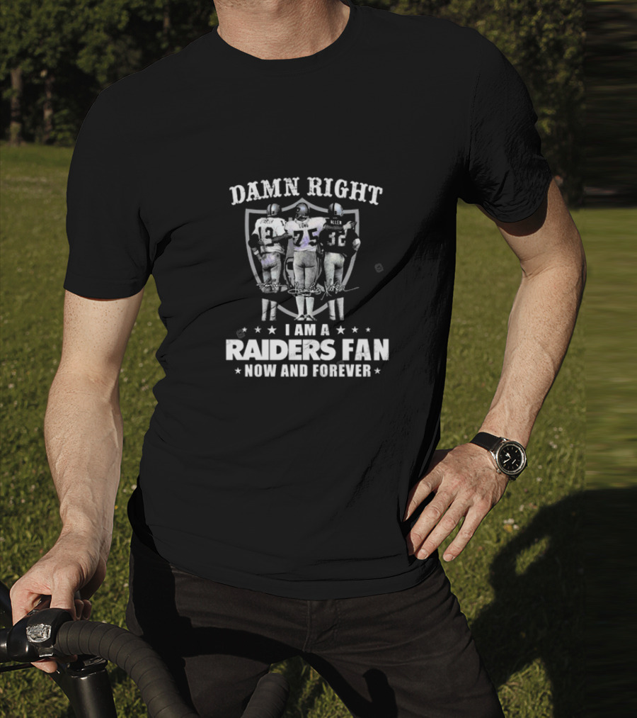 Damn Right I Am A Raiders Fan Now And Forever Raiders Players Signatures T-Shirt