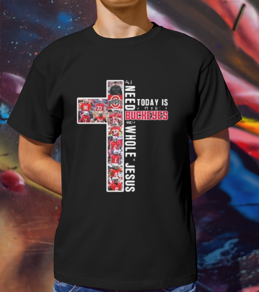 Ohio State Buckeyes All I Need Today Is A Whole Lot Of Jesus And A Little Buckeyes T-Shirt