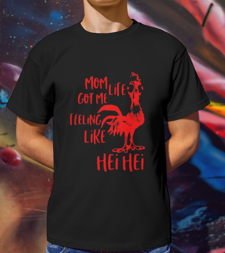 Mom Life Got Me Feeling Like Hei Hei Rooster T-Shirt