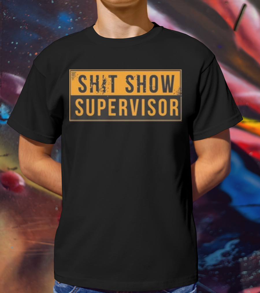 SHIT SHOW SUPERVISOR T-Shirt