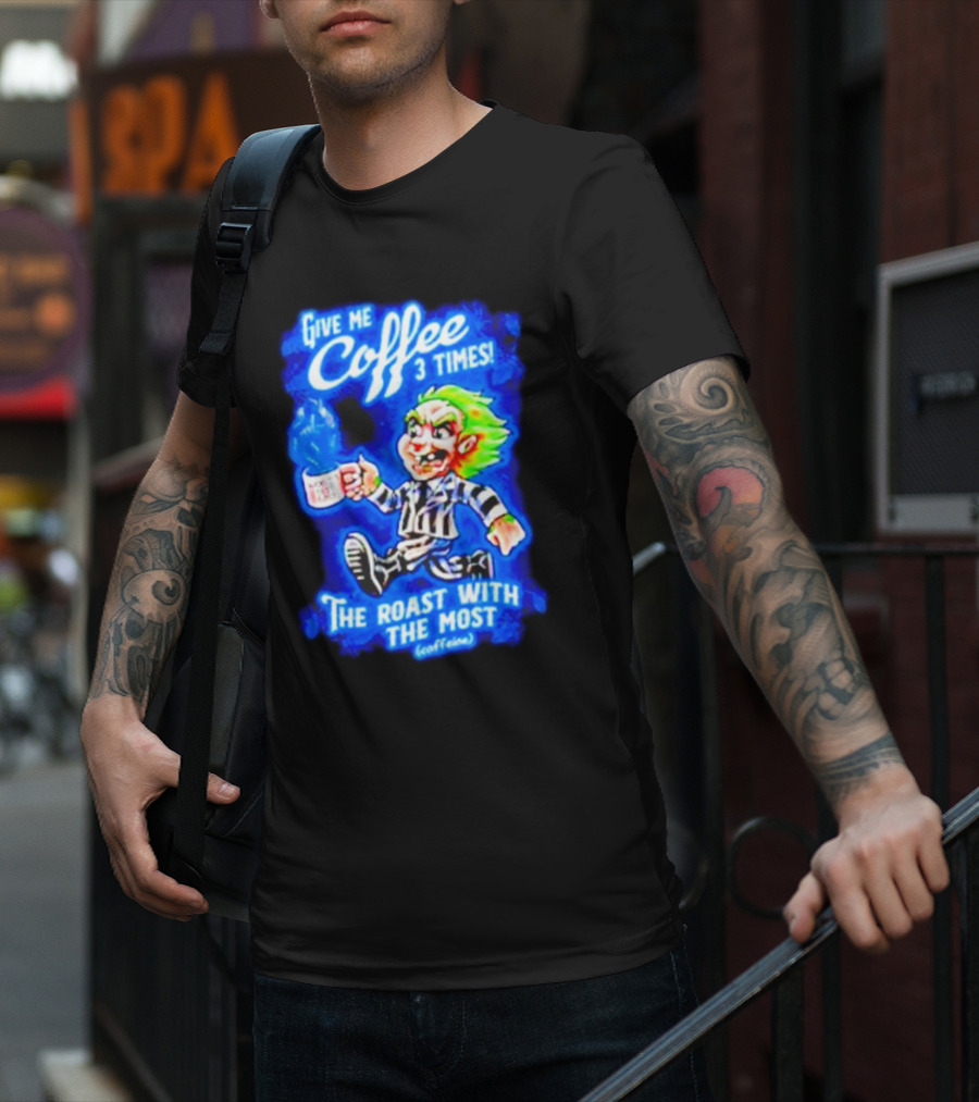 Give Me Coffee 3 Times The Roast With The Most Caffeine Beetlejuice T-Shirt