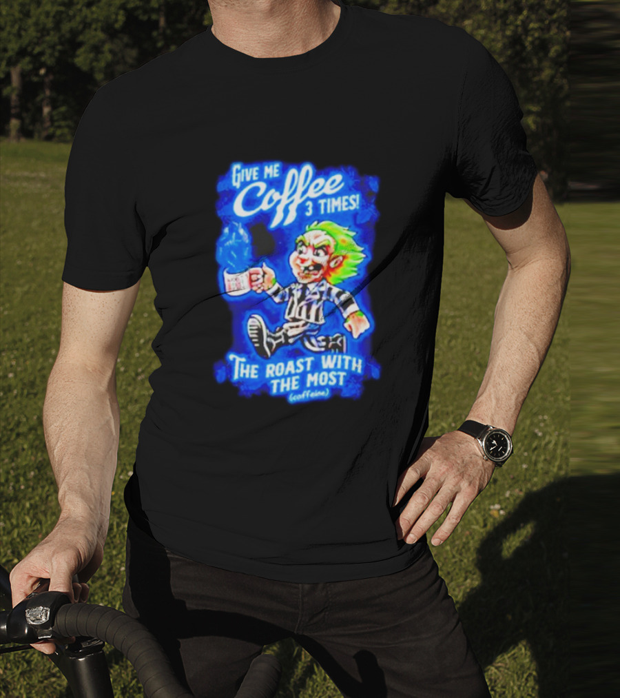 Give Me Coffee 3 Times The Roast With The Most Caffeine Beetlejuice T-Shirt