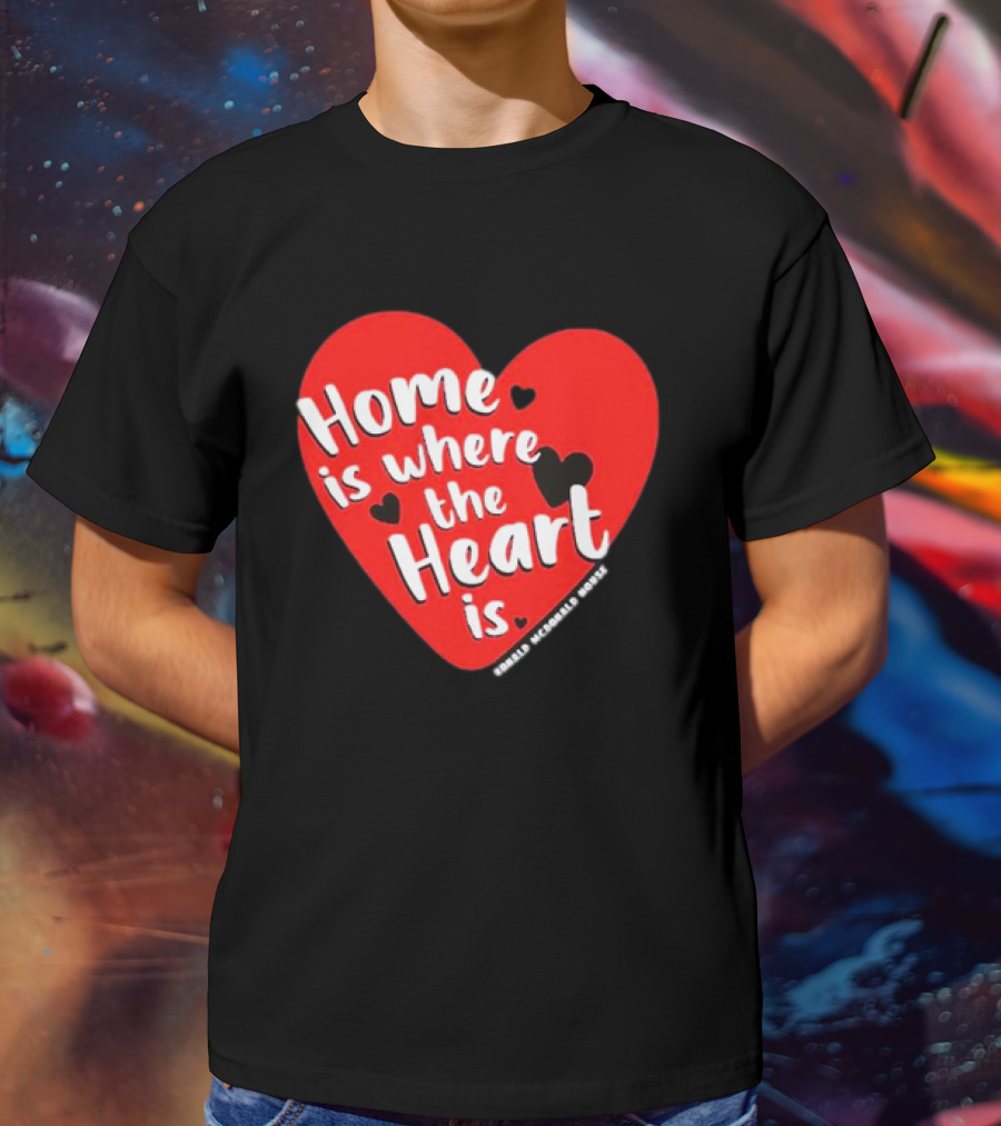 Ronald McDonald House Cincinnati Home Is Where The Heart Is T-Shirt