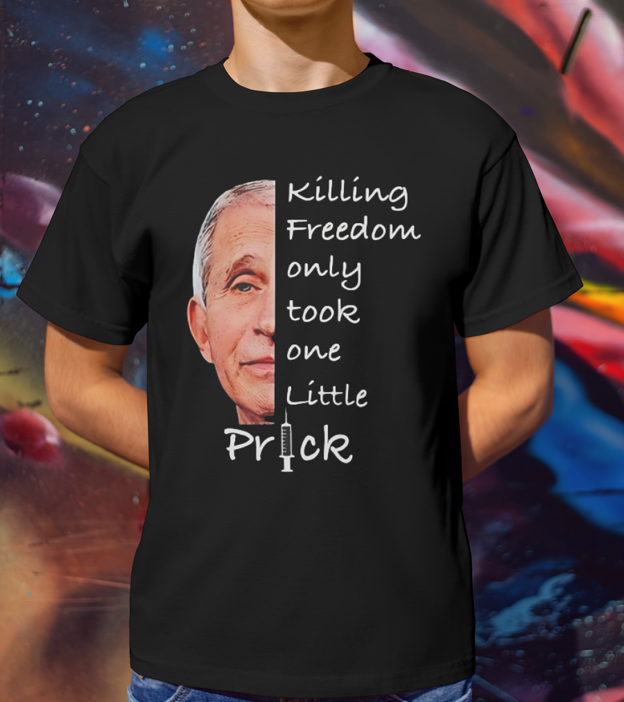 Killing Freedom Only Took One Little Prick Fauci Ouchie T-Shirt