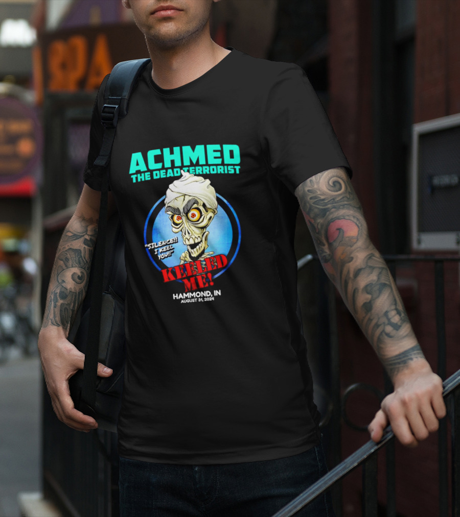 ACHMED THE DEAD TERRORIST SILENCE I KEEL YOU KEELED ME HAMMOND IN AUGUST 31 T-Shirt