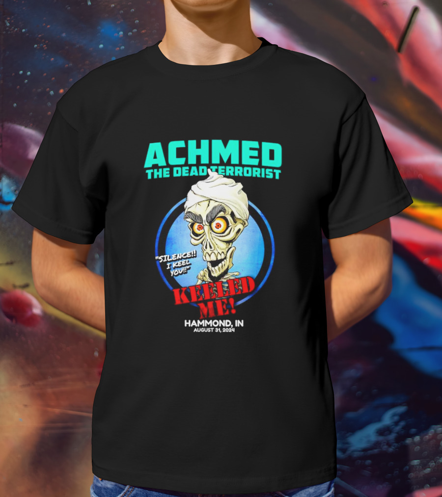 ACHMED THE DEAD TERRORIST SILENCE I KEEL YOU KEELED ME HAMMOND IN AUGUST 31 T-Shirt