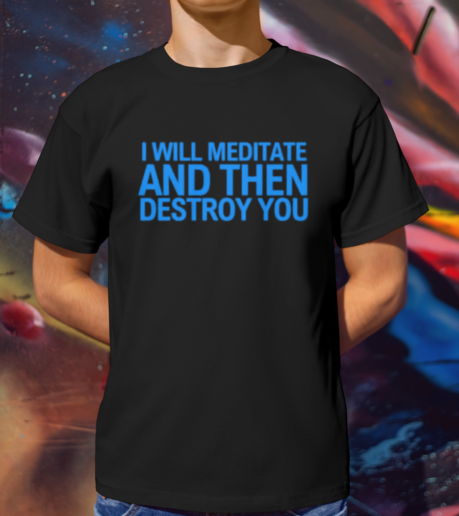 I Will Meditate And Then Destroy You Bold Blue Text T-Shirt