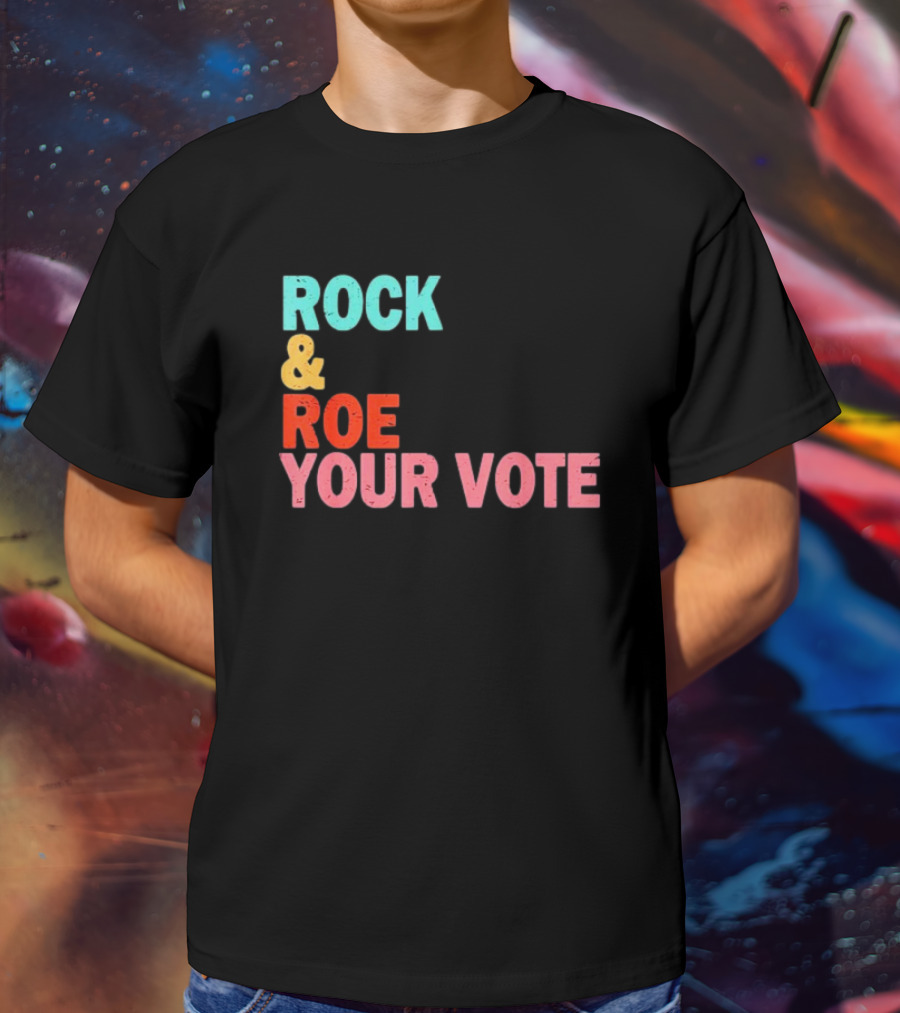 ROCK And ROE YOUR VOTE T-Shirt