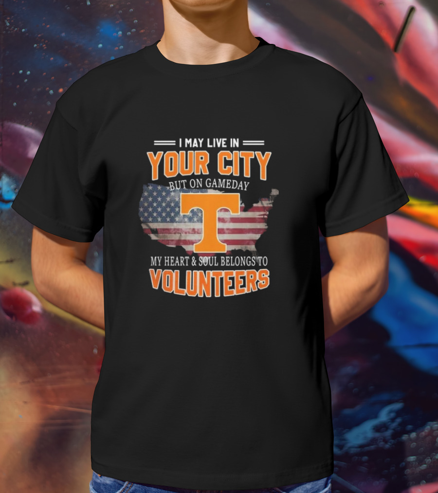 I May Live In Your City But On Gameday My Heart And Soul Belongs To Volunteers T-Shirt