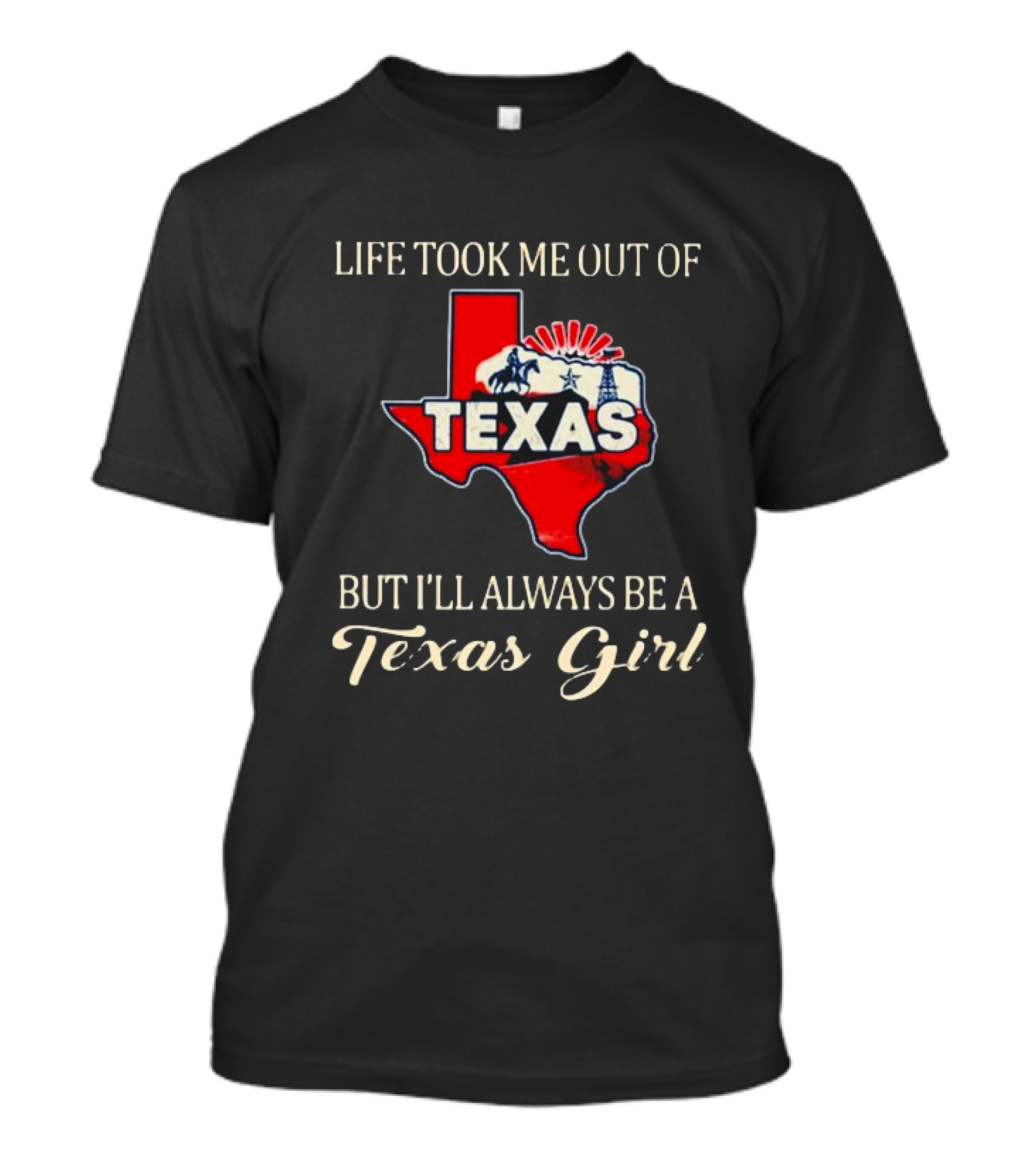 Life Took Me Out Of Texas But I’ll Always Be A Texas Girl T-Shirt
