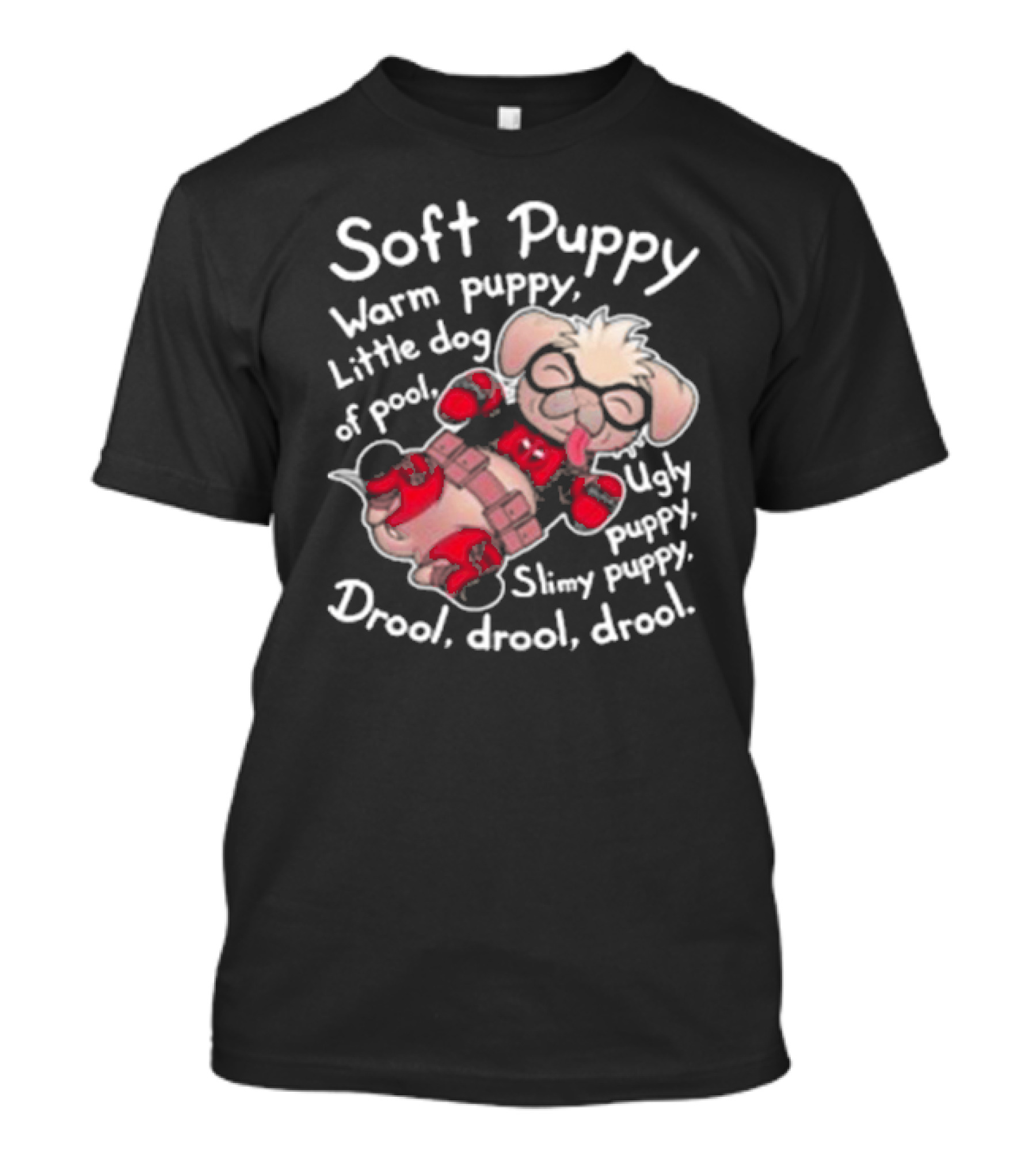 Soft Puppy Warm Puppy Little Dog Of Pool Ugly Slimy Drool Drool Drool T-Shirt