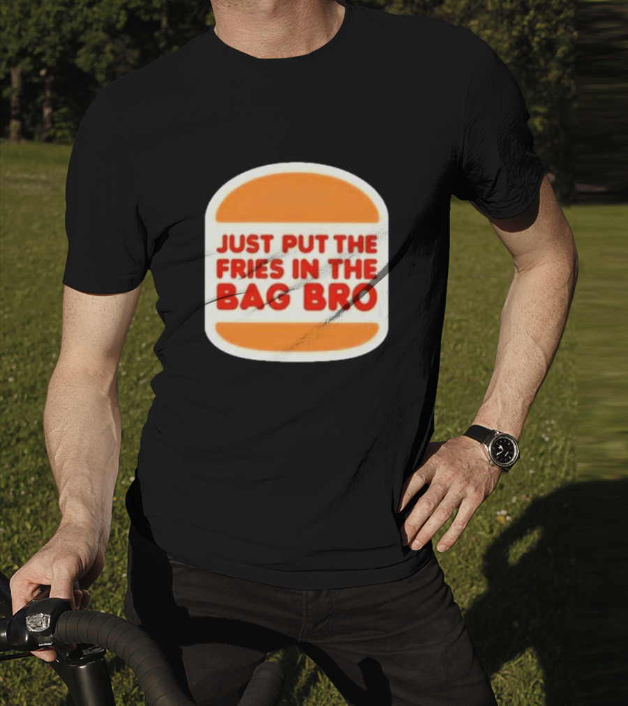 Just Put The Fries In The Bag Bro Burger T-Shirt