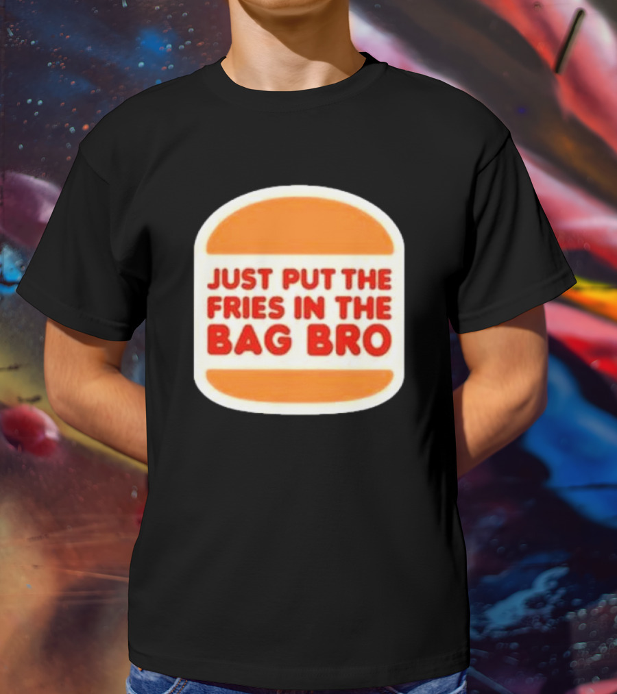 Just Put The Fries In The Bag Bro Burger T-Shirt
