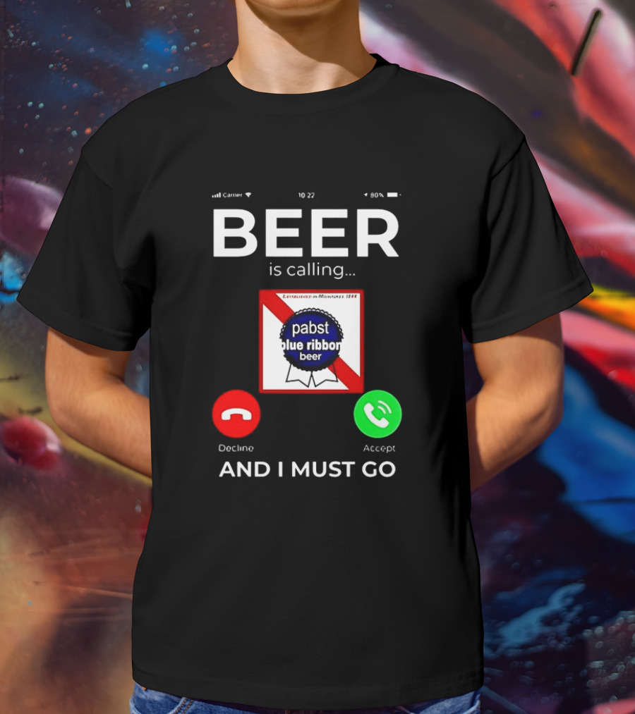Pabst Blue Ribbon Beer Is Calling And I Must Go T-Shirt