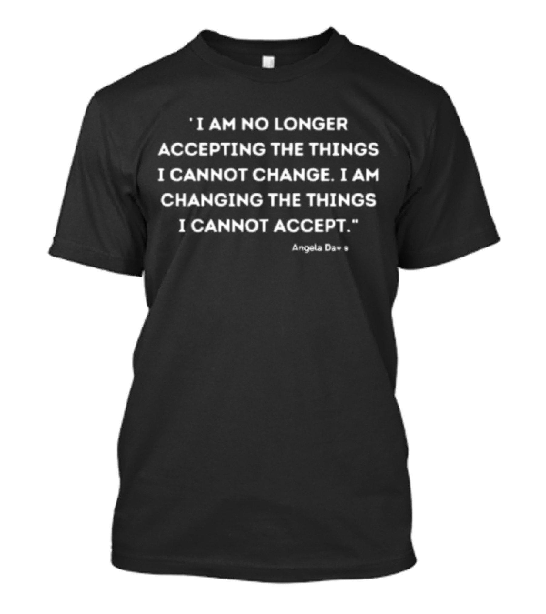 I Am No Longer Accepting The Things I Cannot Change I Am Changing The Things I Cannot Accept Angela Davis T-Shirt
