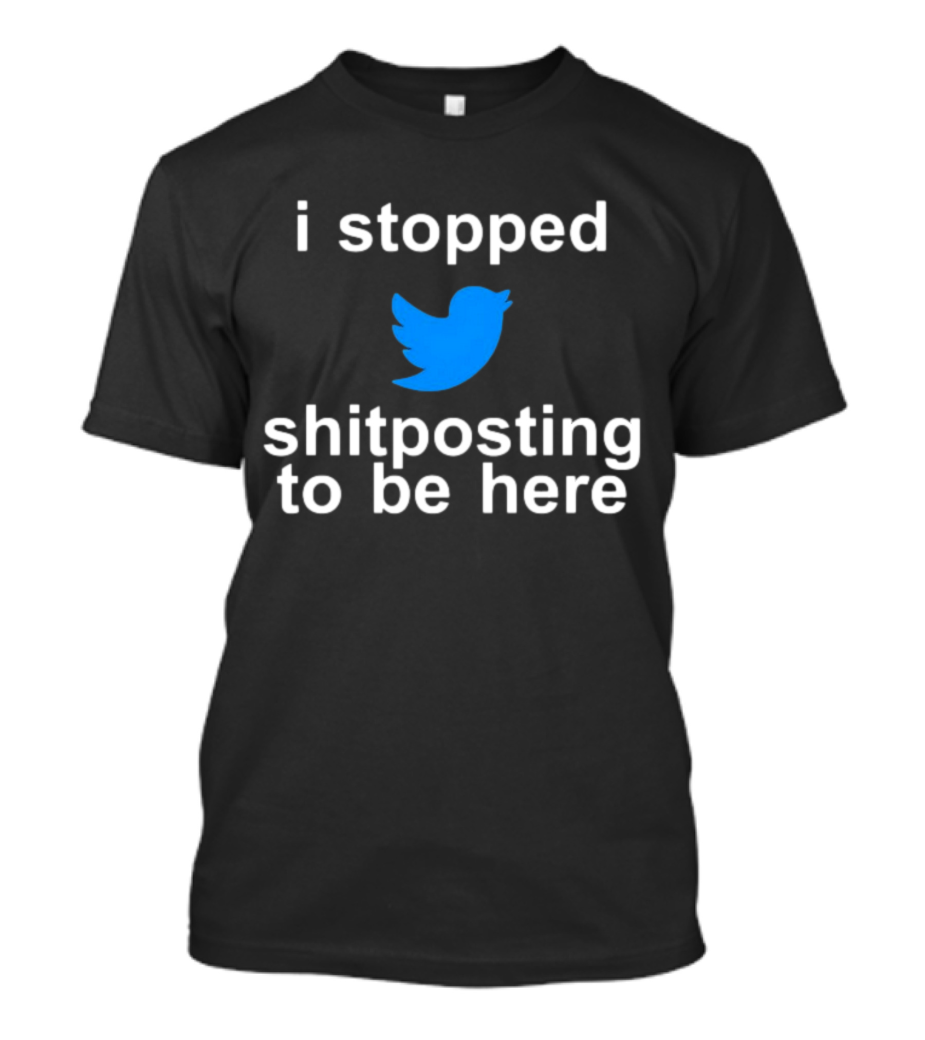 I Stopped Shitposting To Be Here Twitter T-Shirt