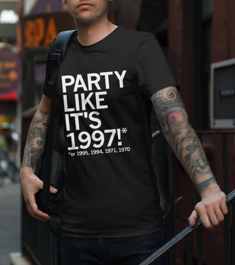 PARTY LIKE IT'S 1997 OR 1995 1994 1971 1970 T-Shirt