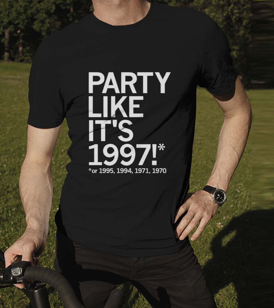 PARTY LIKE IT'S 1997 OR 1995 1994 1971 1970 T-Shirt