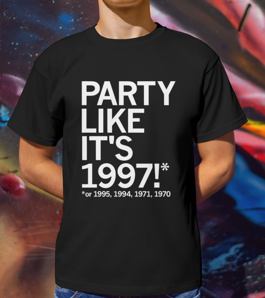 PARTY LIKE IT'S 1997 OR 1995 1994 1971 1970 T-Shirt