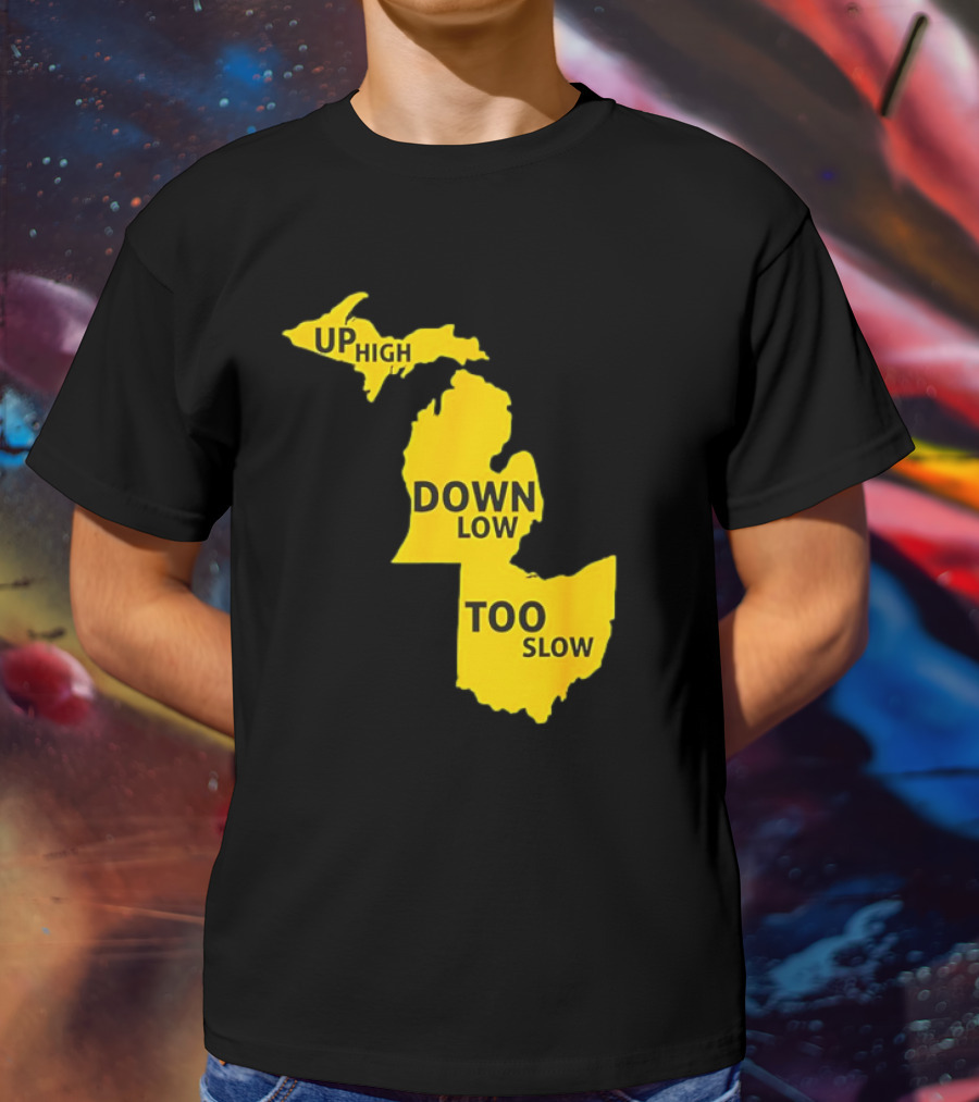 Up High Down Low Too Slow Michigan Map Pun T-Shirt
