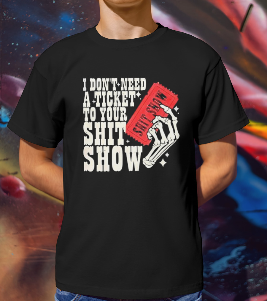 Koe Wetzel I Don’t Need A Ticket To Your Shit Show Skeleton Hand With Ticket T-Shirt