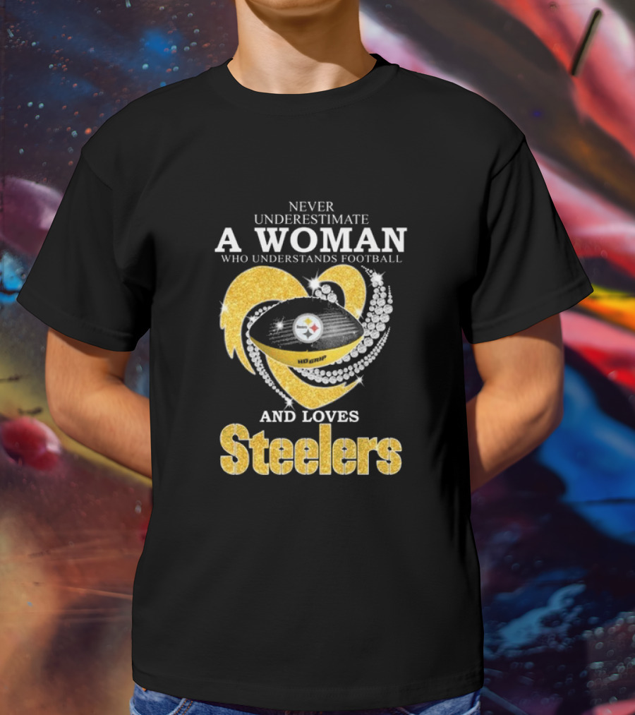 Never Underestimate A Woman Who Understands Football And Loves Steelers T-Shirt