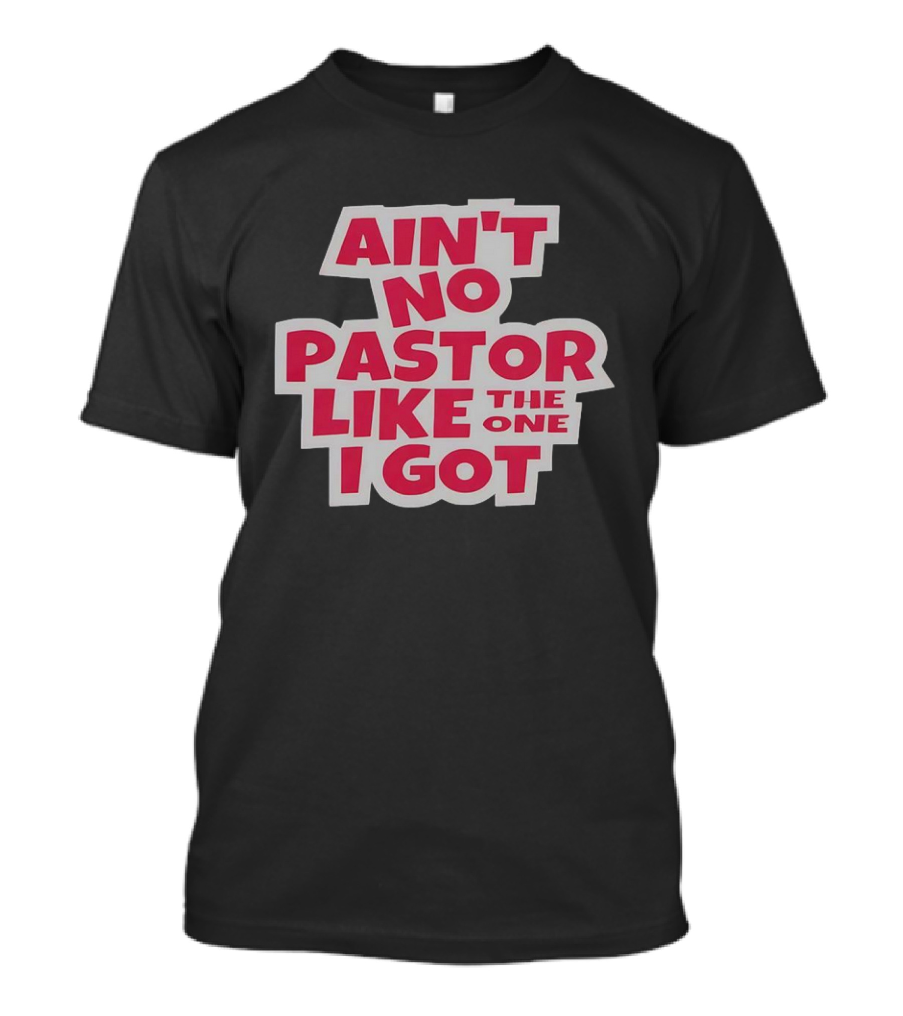 Ain’t No Pastor Like The One I Got Text T-Shirt