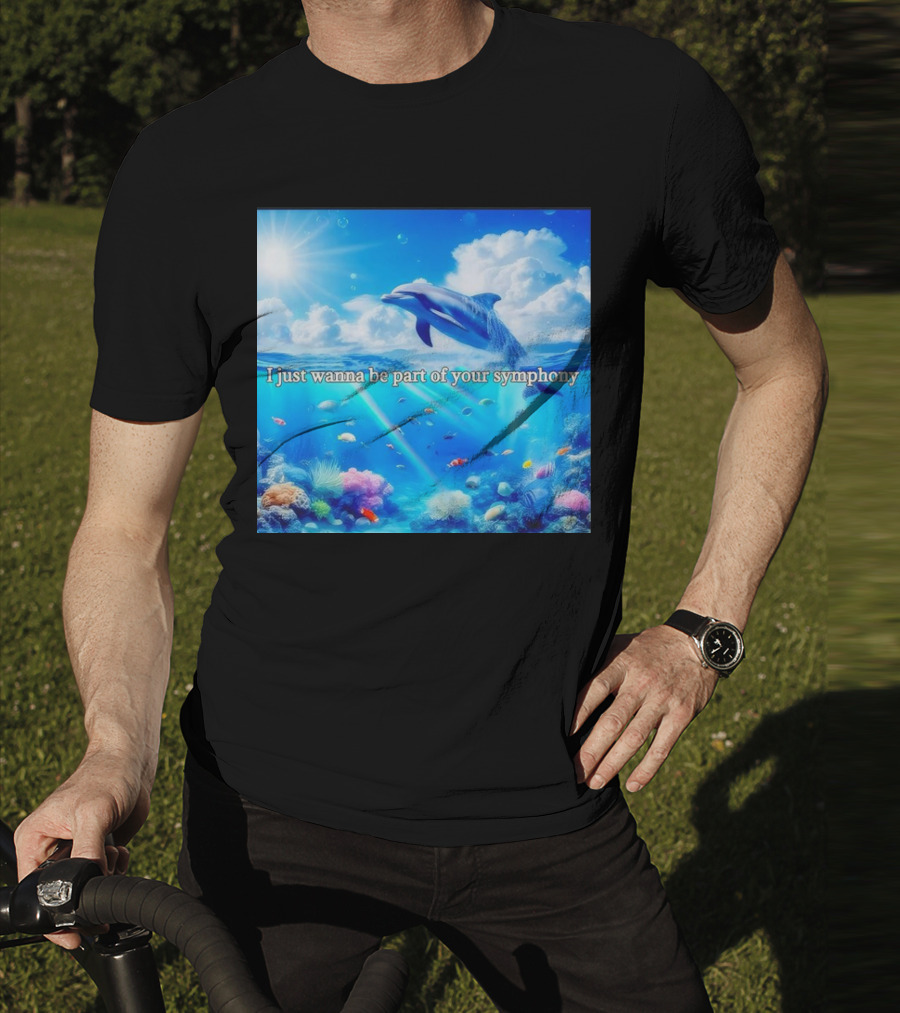 I Just Wanna Be Part Of Your Symphony Dolphin Ocean Scene T-Shirt