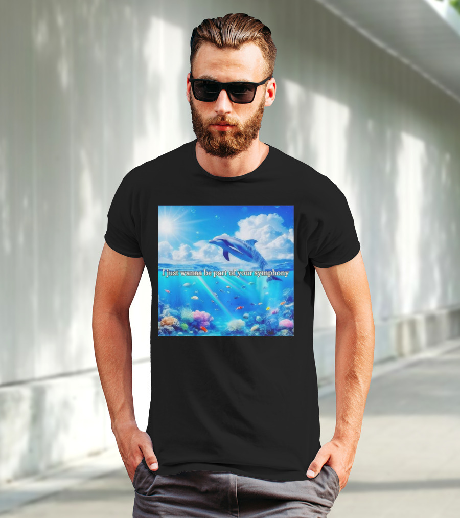 I Just Wanna Be Part Of Your Symphony Dolphin Ocean Scene T-Shirt