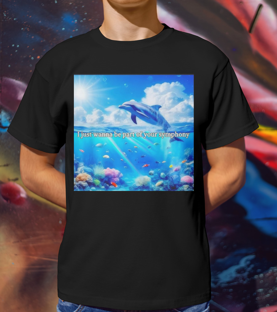 I Just Wanna Be Part Of Your Symphony Dolphin Ocean Scene T-Shirt