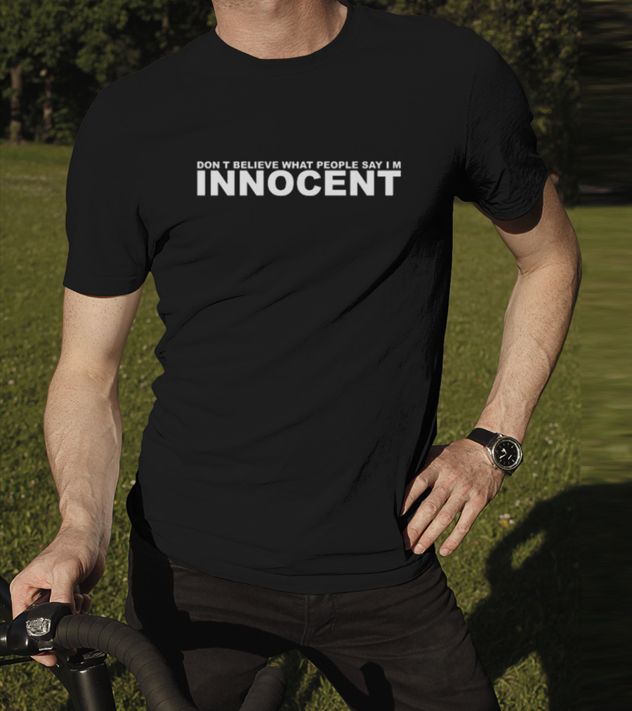 Don’t Believe What People Say I'm Innocent T-Shirt