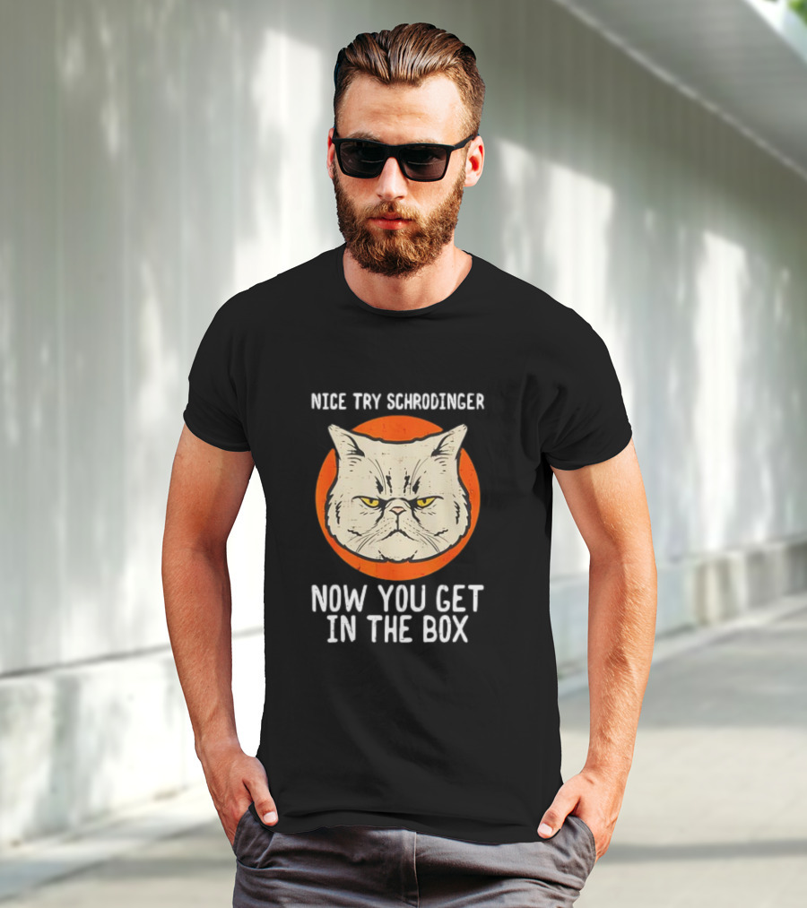 Nice Try Schrodinger Cat Now You Get In The Box T-Shirt