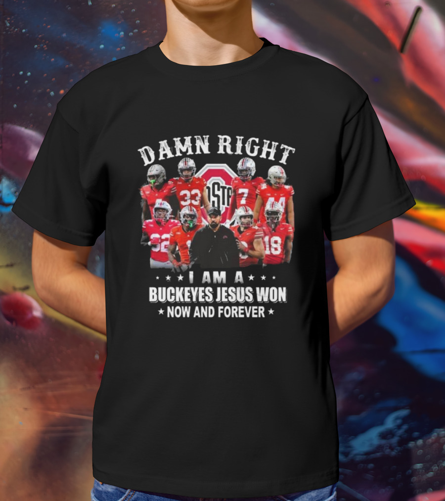 Damn Right I Am A Buckeyes Jesus Won Now And Forever Ohio State Football Players T-Shirt