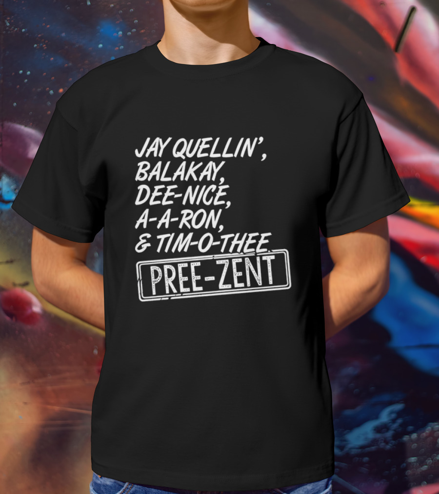 Jay Quellin Balakay Dee Nice A A Ron Tim O Thee Pree Zent T-Shirt